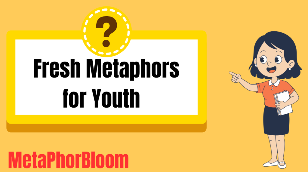 Fresh Metaphors for Youth